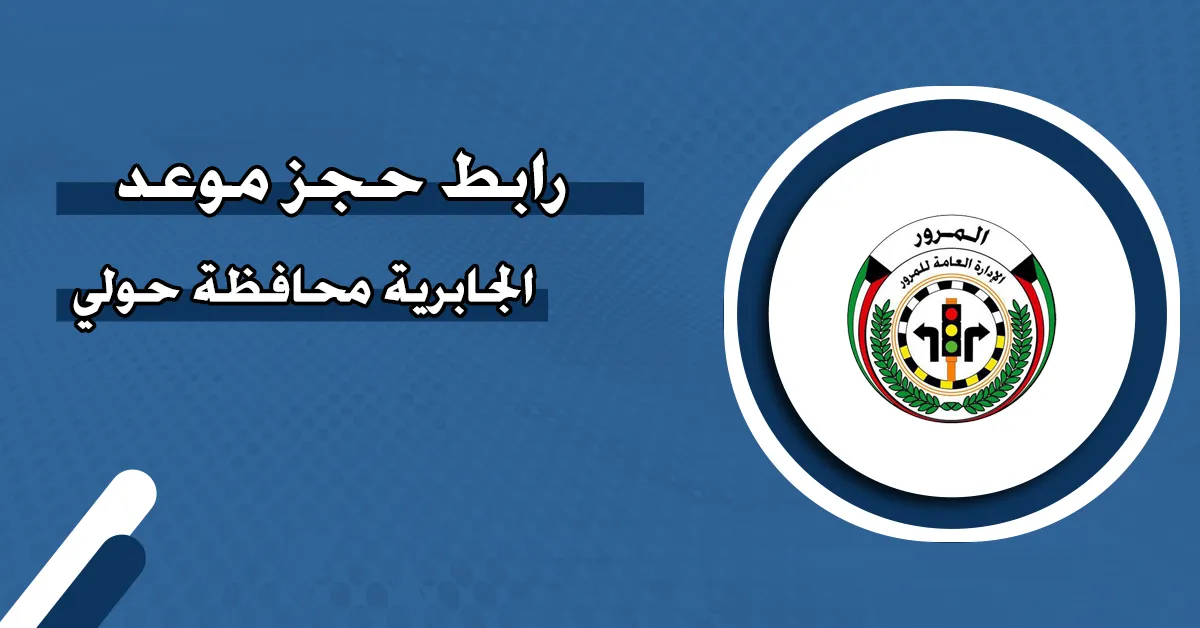 تعرف على رابط موقع حجز موعد مرور الجابرية محافظة حولي